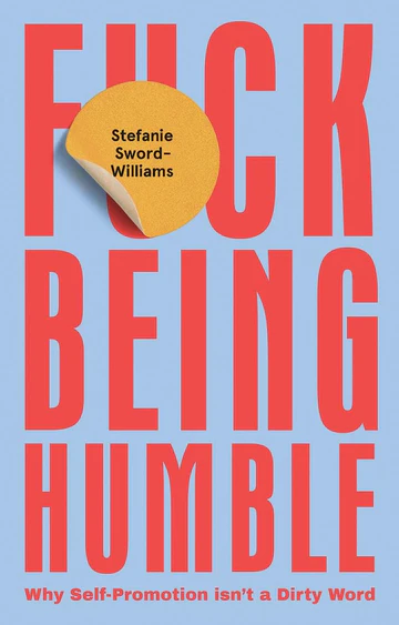 F*ck Being Humble: Why Self-Promotion Isn't a Dirty Word Book by Stefanie Sword-Williams